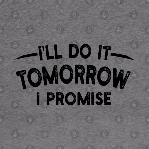 I'll Do It Tomorrow I Promise by mdr design